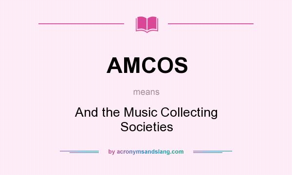 What does AMCOS mean? It stands for And the Music Collecting Societies