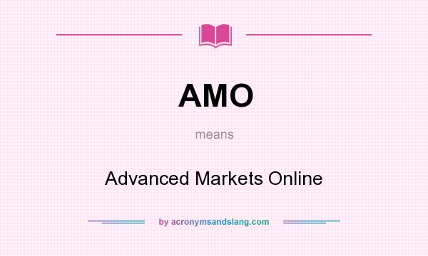 What does AMO mean? It stands for Advanced Markets Online