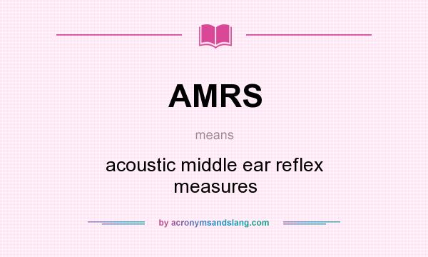 What does AMRS mean? It stands for acoustic middle ear reflex measures