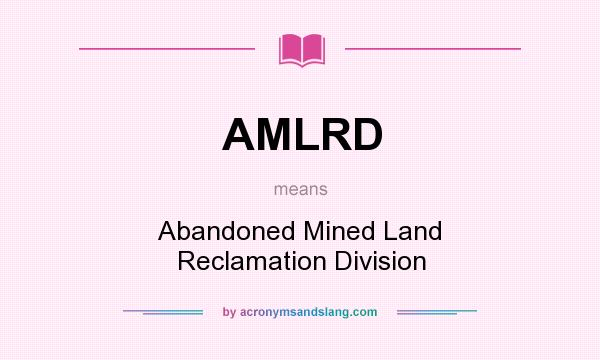 What does AMLRD mean? It stands for Abandoned Mined Land Reclamation Division
