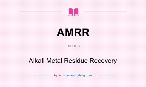 What does AMRR mean? It stands for Alkali Metal Residue Recovery
