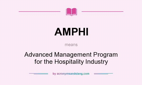 What does AMPHI mean? It stands for Advanced Management Program for the Hospitality Industry