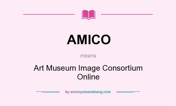 What does AMICO mean? It stands for Art Museum Image Consortium Online
