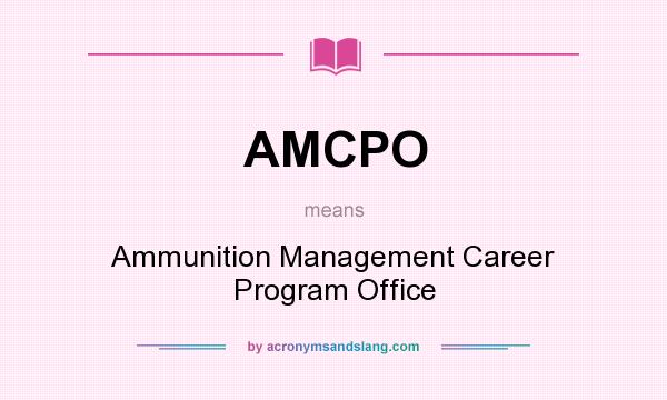 What does AMCPO mean? It stands for Ammunition Management Career Program Office