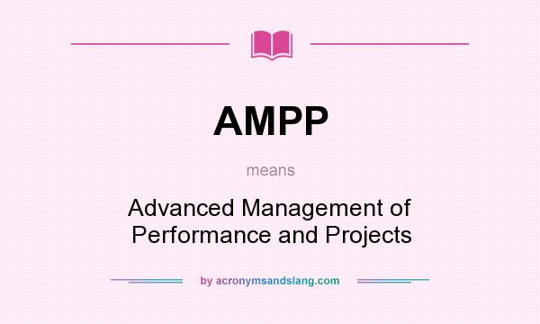 What does AMPP mean? It stands for Advanced Management of Performance and Projects