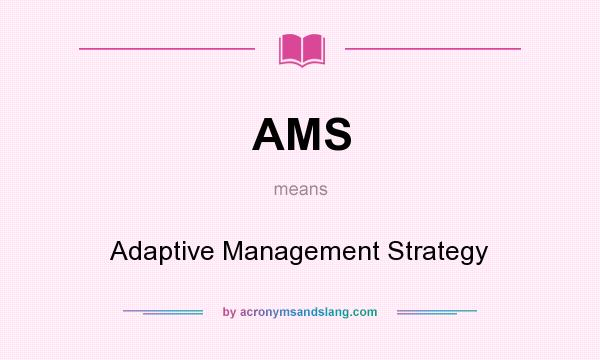 What does AMS mean? It stands for Adaptive Management Strategy