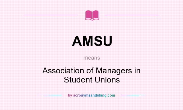 What does AMSU mean? It stands for Association of Managers in Student Unions