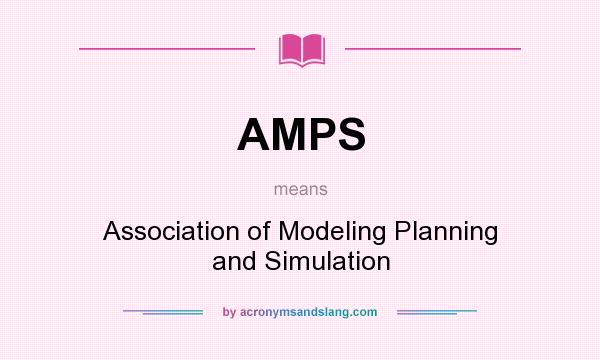 What does AMPS mean? It stands for Association of Modeling Planning and Simulation