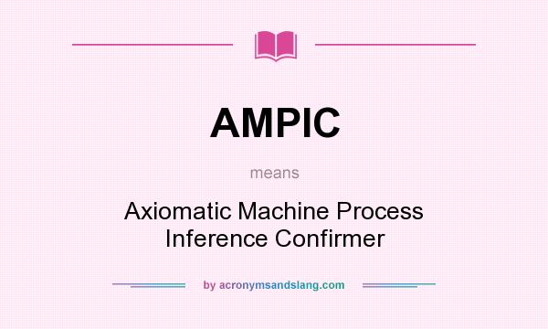 What does AMPIC mean? It stands for Axiomatic Machine Process Inference Confirmer