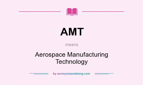 What does AMT mean? It stands for Aerospace Manufacturing Technology