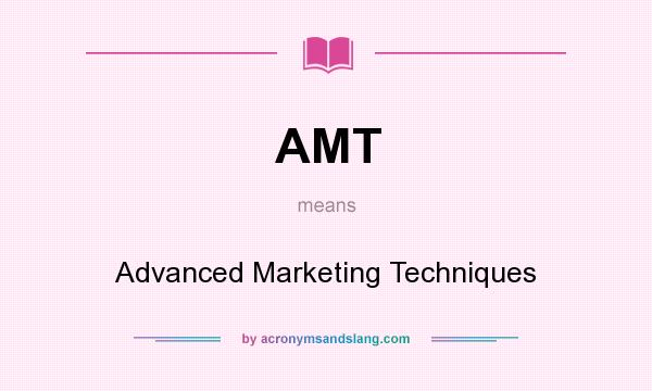 What does AMT mean? It stands for Advanced Marketing Techniques