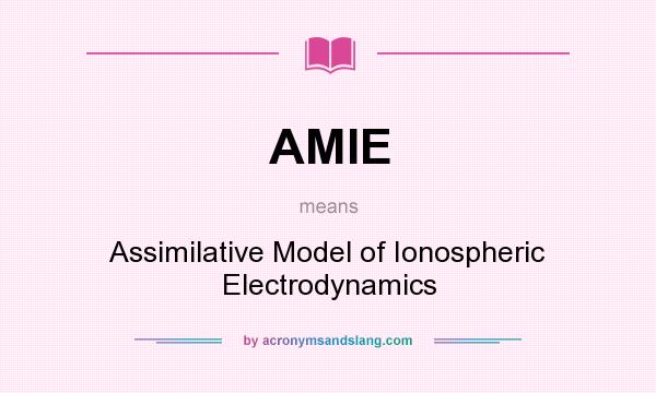 What does AMIE mean? It stands for Assimilative Model of Ionospheric Electrodynamics
