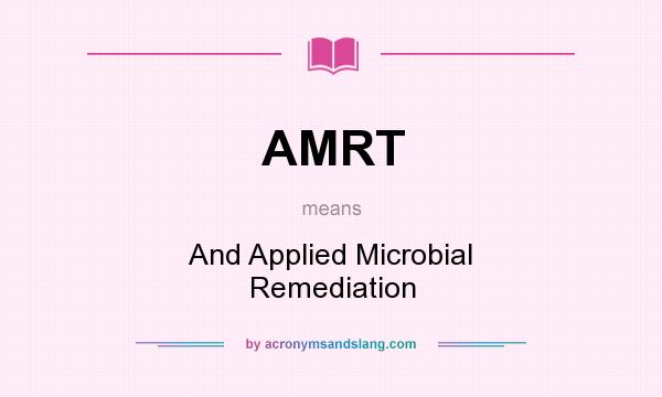 What does AMRT mean? It stands for And Applied Microbial Remediation