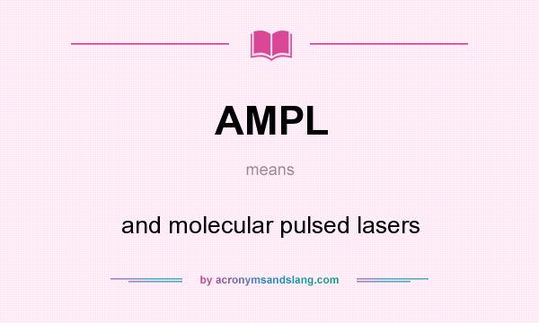 What does AMPL mean? It stands for and molecular pulsed lasers
