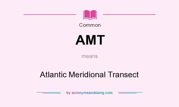 What does AMT mean? It stands for Atlantic Meridional Transect