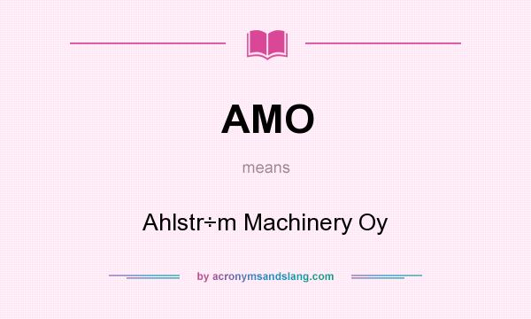 What does AMO mean? It stands for Ahlstr÷m Machinery Oy