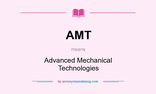 What does AMT mean? It stands for Advanced Mechanical Technologies