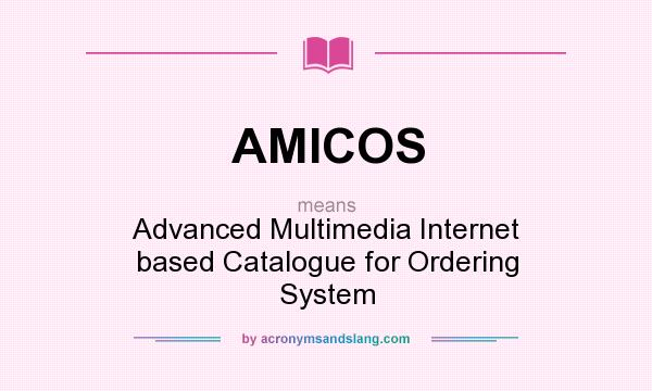 What does AMICOS mean? It stands for Advanced Multimedia Internet based Catalogue for Ordering System
