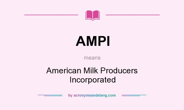 What does AMPI mean? It stands for American Milk Producers Incorporated