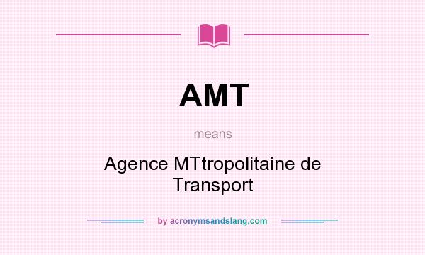 What does AMT mean? It stands for Agence MTtropolitaine de Transport