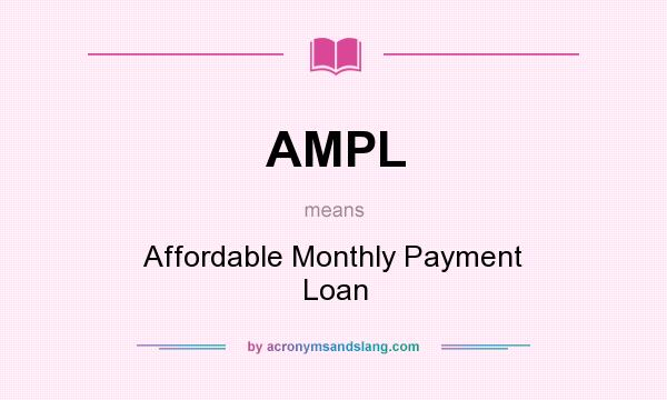 What does AMPL mean? It stands for Affordable Monthly Payment Loan