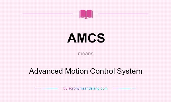 What does AMCS mean? It stands for Advanced Motion Control System