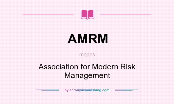 What does AMRM mean? It stands for Association for Modern Risk Management