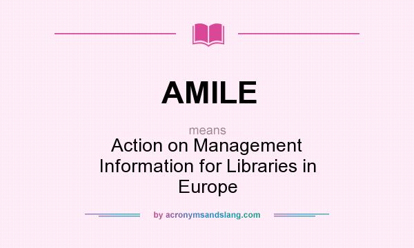 What does AMILE mean? It stands for Action on Management Information for Libraries in Europe