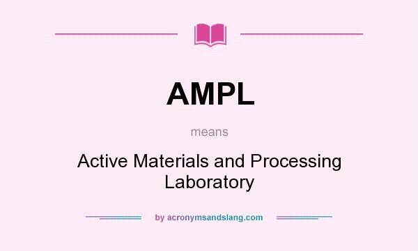 What does AMPL mean? It stands for Active Materials and Processing Laboratory