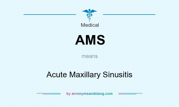What does AMS mean? It stands for Acute Maxillary Sinusitis