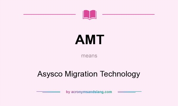 What does AMT mean? It stands for Asysco Migration Technology