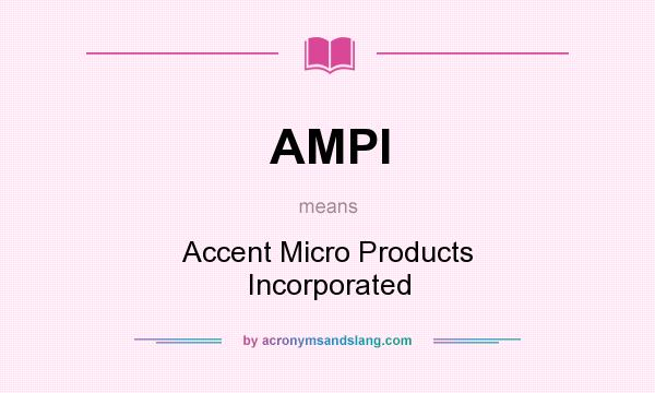 What does AMPI mean? It stands for Accent Micro Products Incorporated