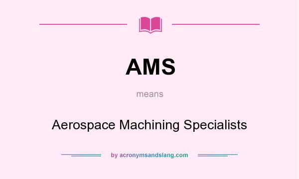 What does AMS mean? It stands for Aerospace Machining Specialists