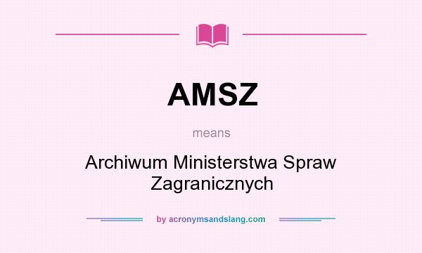 What does AMSZ mean? It stands for Archiwum Ministerstwa Spraw Zagranicznych