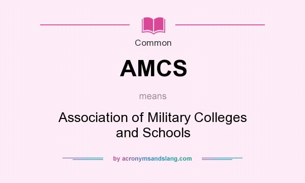 What does AMCS mean? It stands for Association of Military Colleges and Schools