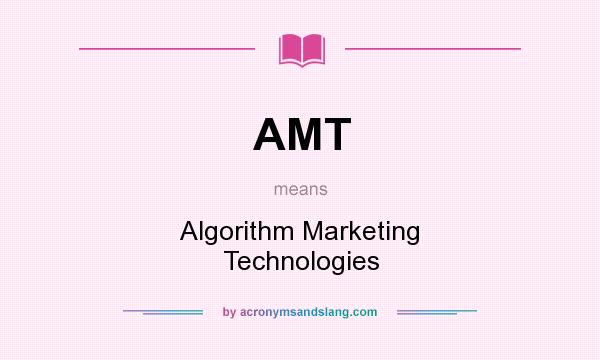 What does AMT mean? It stands for Algorithm Marketing Technologies