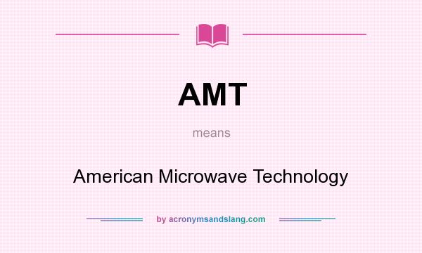 What does AMT mean? It stands for American Microwave Technology
