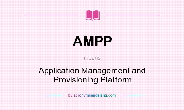 What does AMPP mean? It stands for Application Management and Provisioning Platform