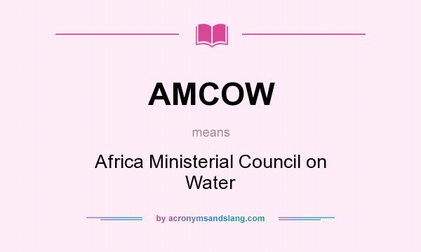 What does AMCOW mean? It stands for Africa Ministerial Council on Water