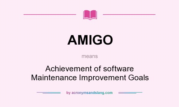 What does AMIGO mean? It stands for Achievement of software Maintenance Improvement Goals