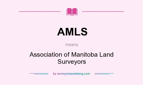 What does AMLS mean? It stands for Association of Manitoba Land Surveyors