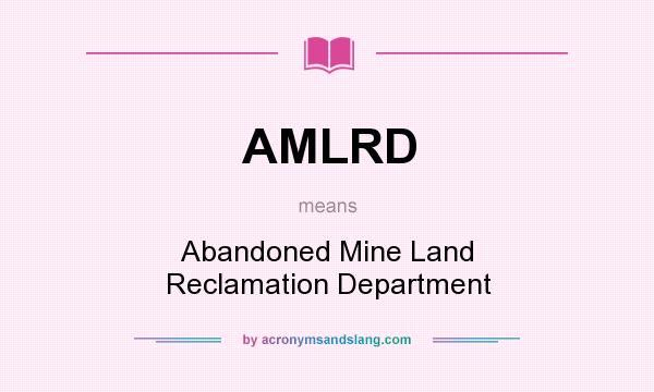 What does AMLRD mean? It stands for Abandoned Mine Land Reclamation Department