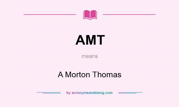 What does AMT mean? It stands for A Morton Thomas