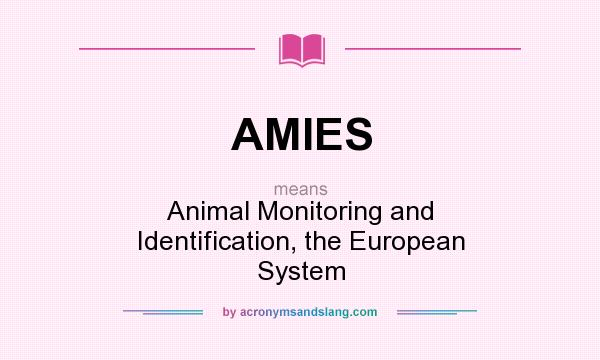 What does AMIES mean? It stands for Animal Monitoring and Identification, the European System
