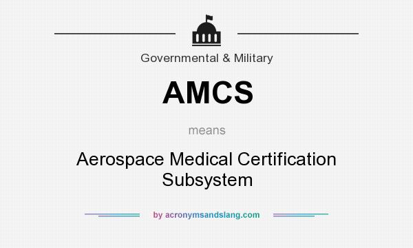 What does AMCS mean? It stands for Aerospace Medical Certification Subsystem