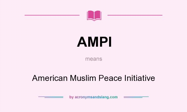 What does AMPI mean? It stands for American Muslim Peace Initiative