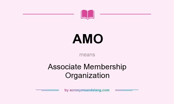What does AMO mean? It stands for Associate Membership Organization