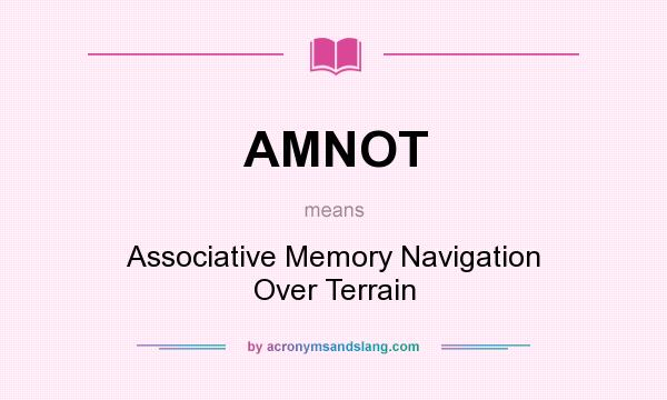 What does AMNOT mean? It stands for Associative Memory Navigation Over Terrain