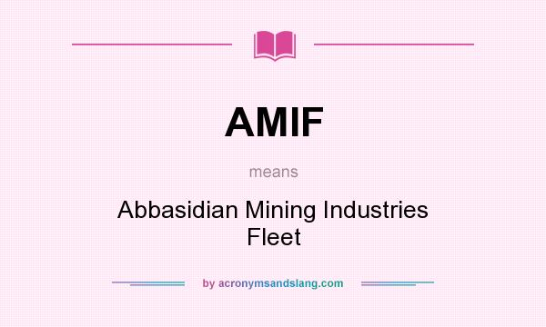 What does AMIF mean? It stands for Abbasidian Mining Industries Fleet