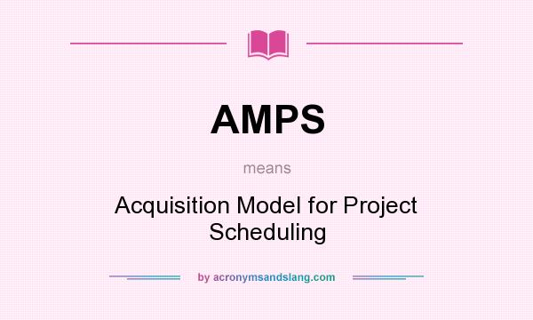 What does AMPS mean? It stands for Acquisition Model for Project Scheduling